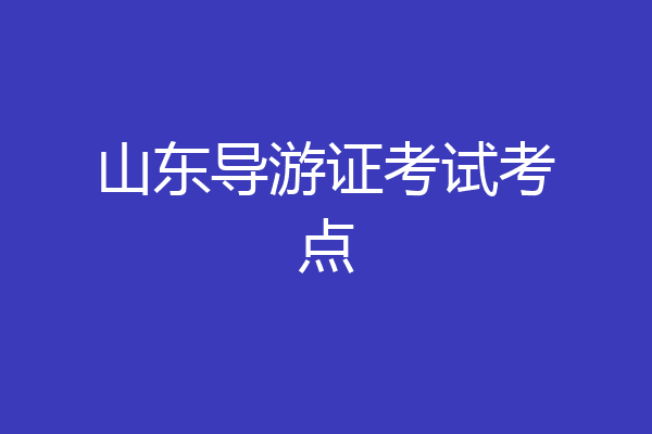 山东导游证考试考点