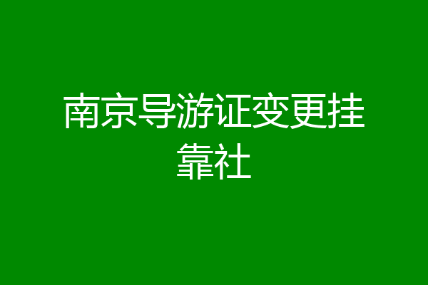 南京导游证变更挂靠社