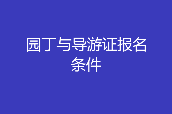 园丁与导游证报名条件