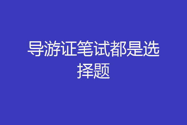 导游证笔试都是选择题