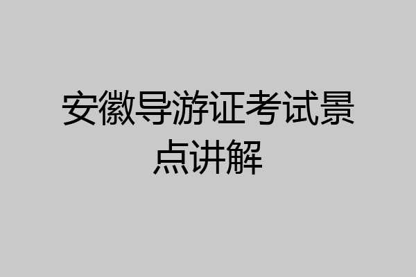 安徽导游证考试景点讲解