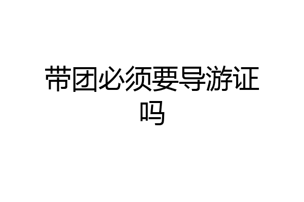 带团必须要导游证吗
