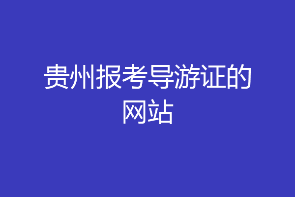 贵州报考导游证的网站
