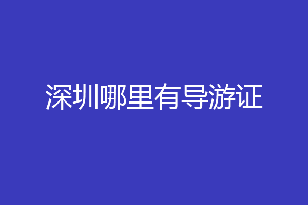 深圳哪里有导游证