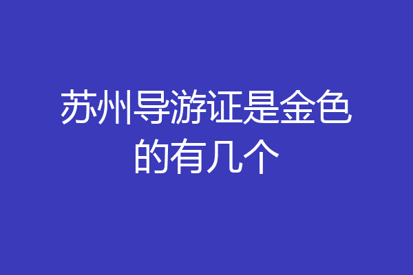 苏州导游证是金色的有几个