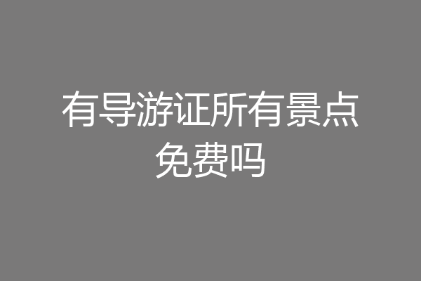 有导游证所有景点免费吗