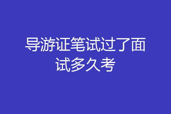 导游证笔试过了面试多久考