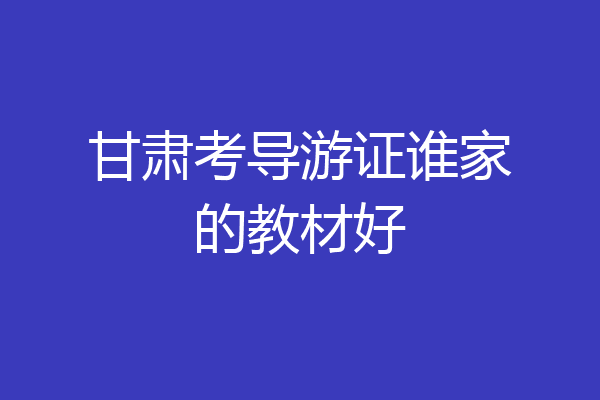 甘肃考导游证谁家的教材好