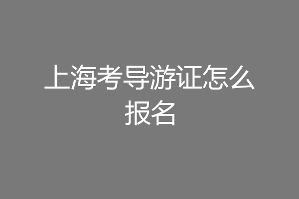 上海考导游证怎么报名