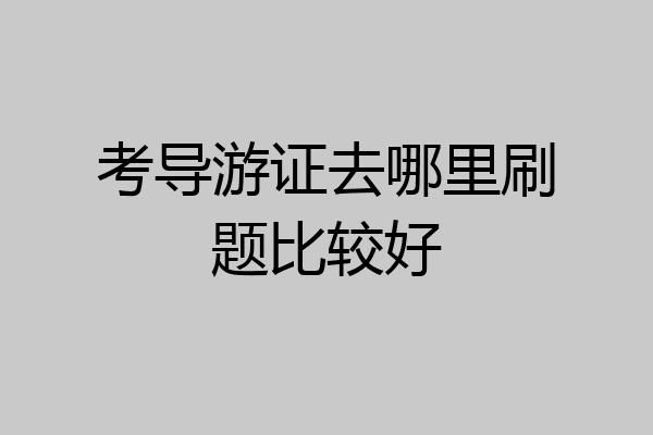 考导游证去哪里刷题比较好