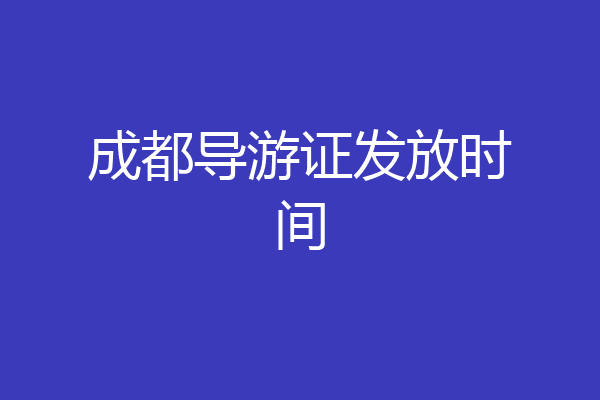 成都导游证发放时间