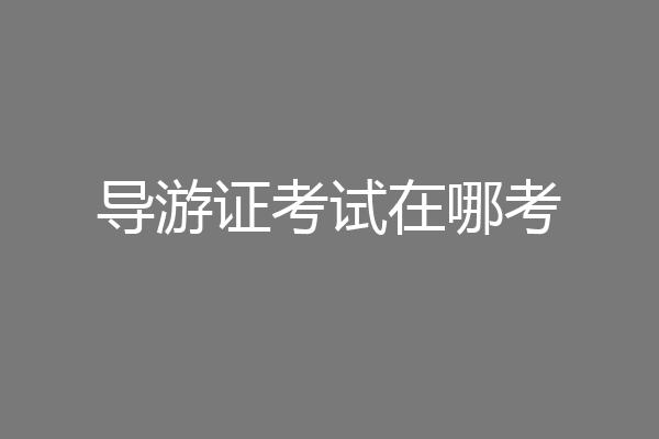 导游证考试在哪考