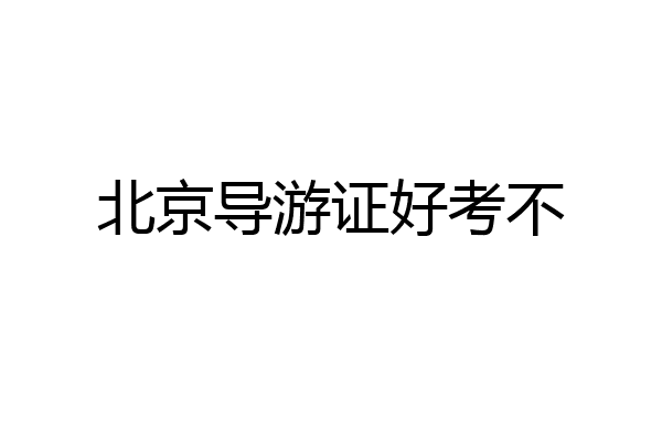 北京导游证好考不