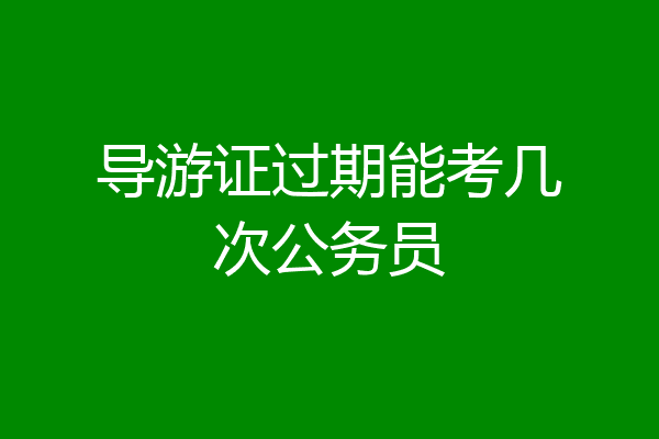 导游证过期能考几次公务员
