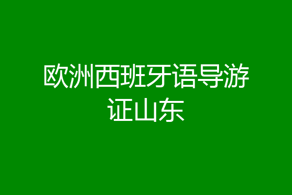 欧洲西班牙语导游证山东