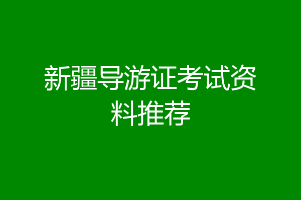 新疆导游证考试资料推荐