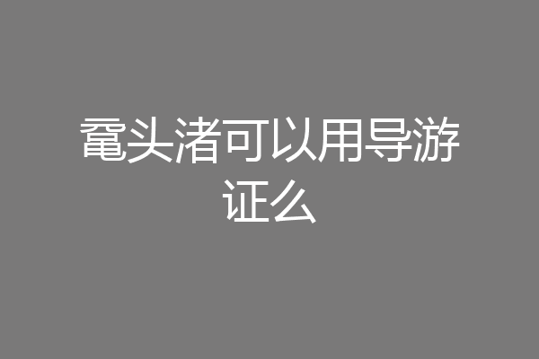 鼋头渚可以用导游证么