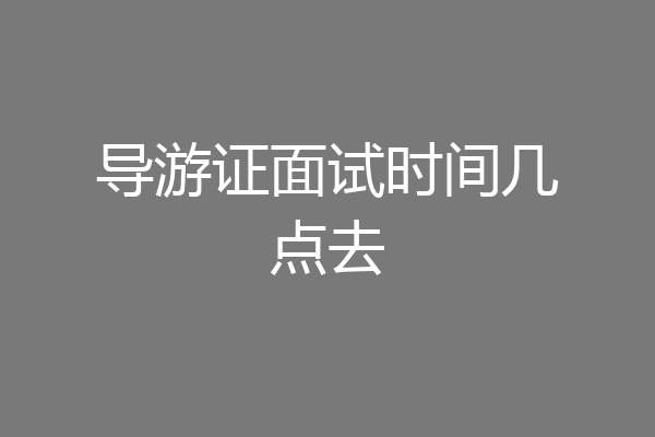 导游证面试时间几点去