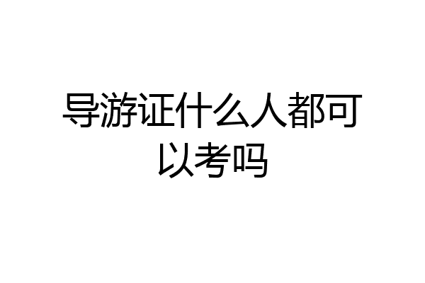 导游证什么人都可以考吗