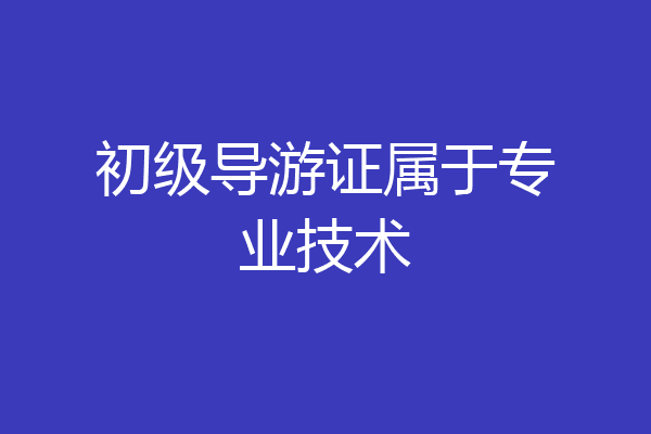 初级导游证属于专业技术