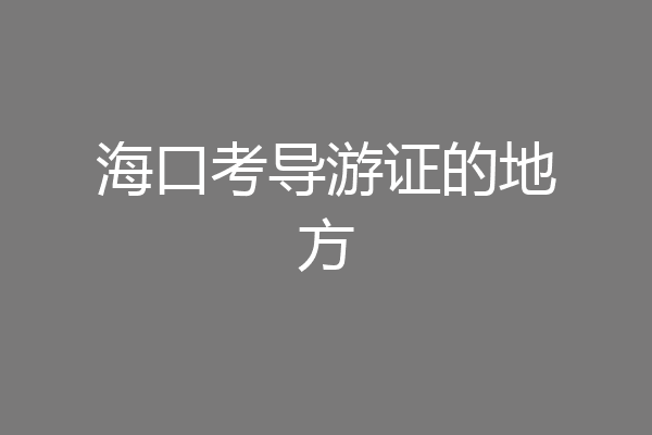 海口考导游证的地方