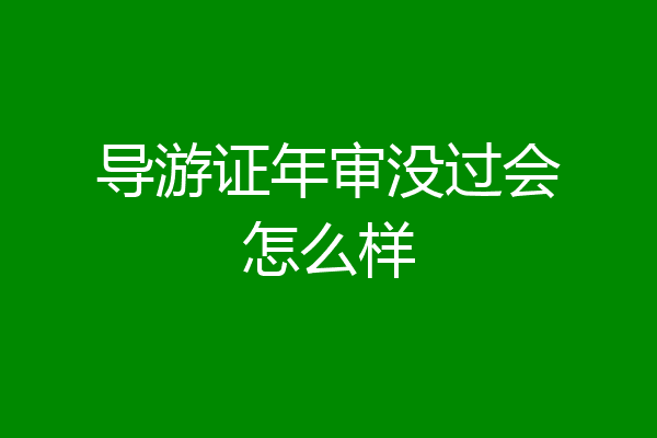 导游证年审没过会怎么样
