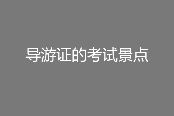 导游证的考试景点