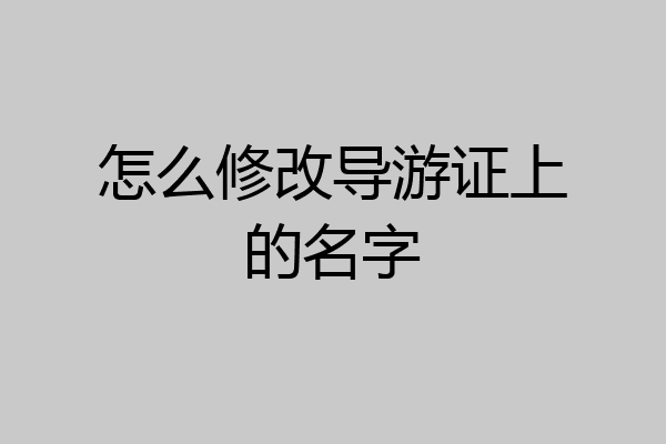 怎么修改导游证上的名字