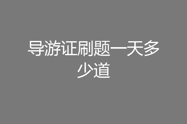 导游证刷题一天多少道