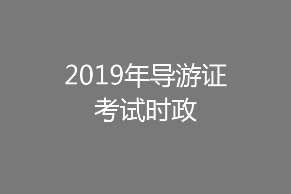2019年导游证考试时政