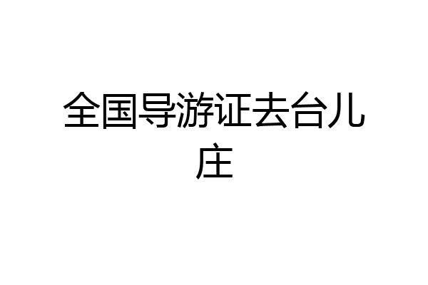 全国导游证去台儿庄