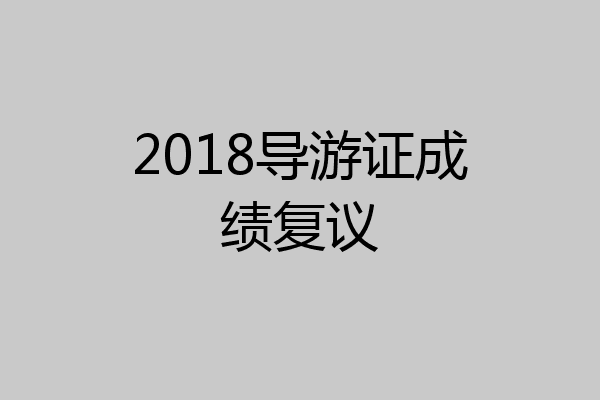 2018导游证成绩复议