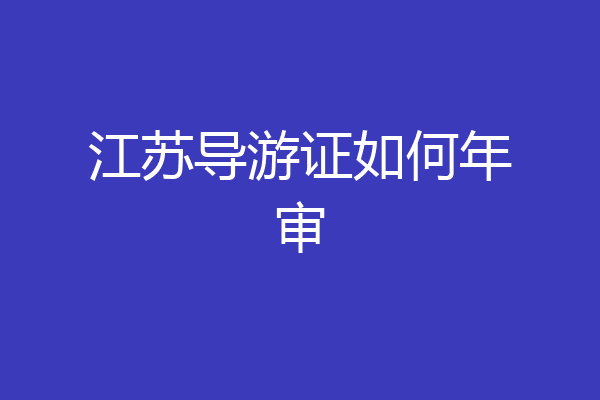 江苏导游证如何年审