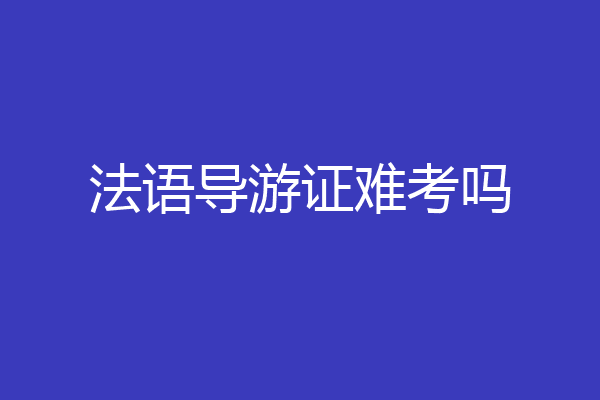 法语导游证难考吗