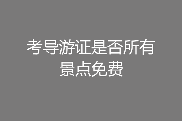 考导游证是否所有景点免费