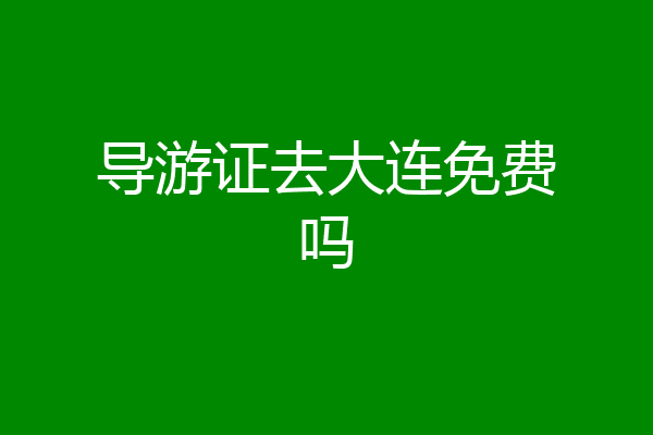 导游证去大连免费吗