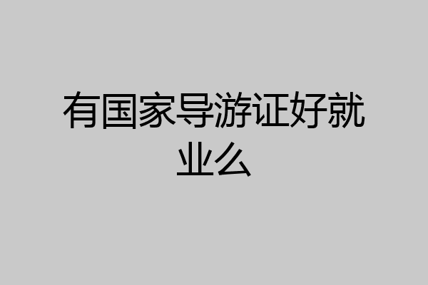 有国家导游证好就业么