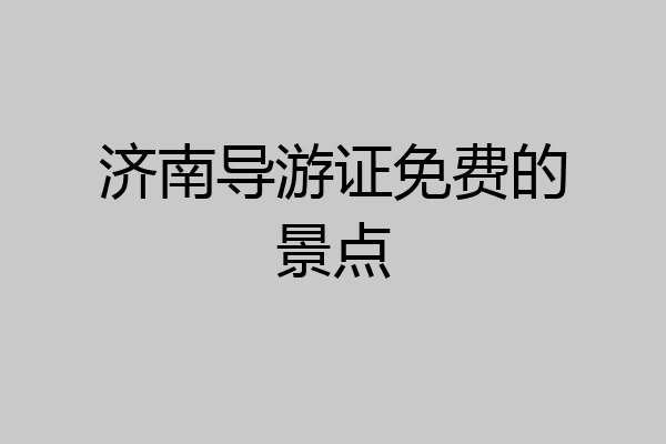 济南导游证免费的景点