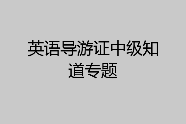 英语导游证中级知道专题