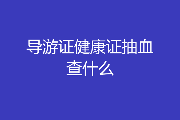 导游证健康证抽血查什么