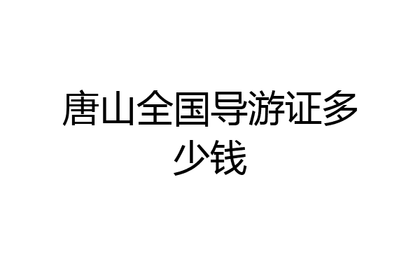 唐山全国导游证多少钱