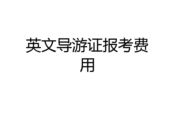 英文导游证报考费用