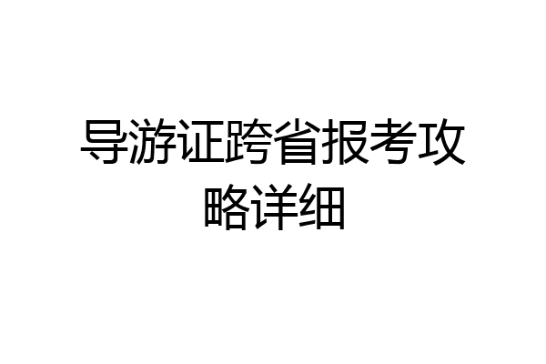 导游证跨省报考攻略详细