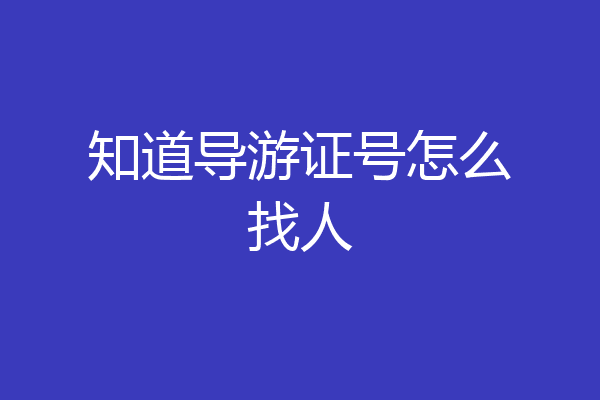 知道导游证号怎么找人