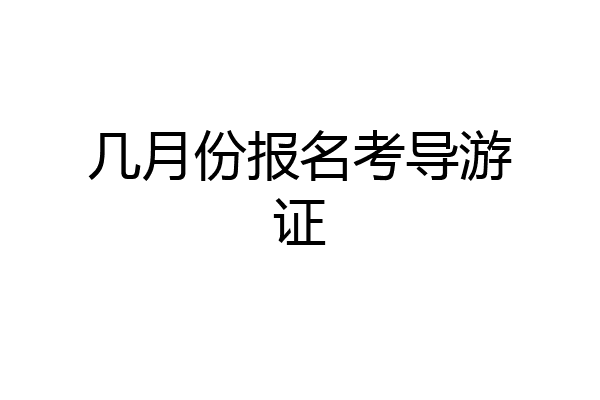 几月份报名考导游证