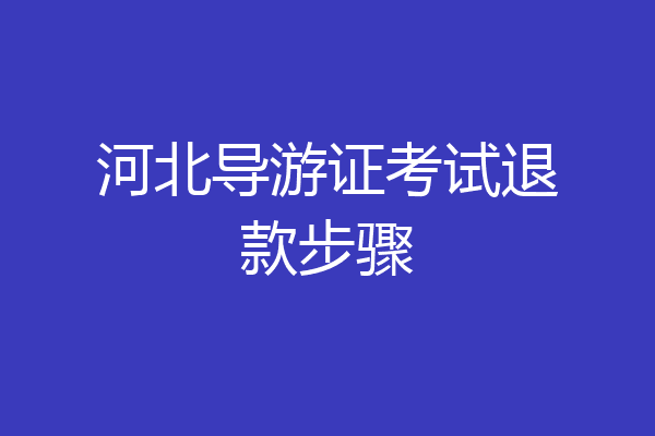 河北导游证考试退款步骤