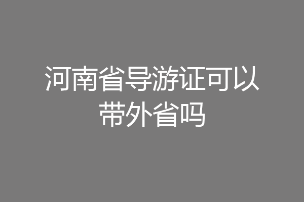 河南省导游证可以带外省吗