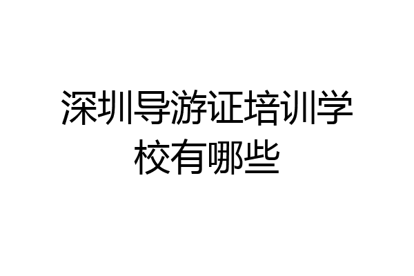深圳导游证培训学校有哪些