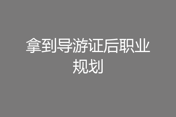 拿到导游证后职业规划