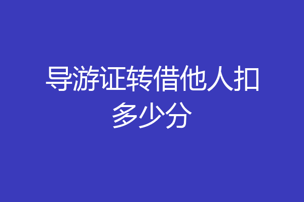 导游证转借他人扣多少分